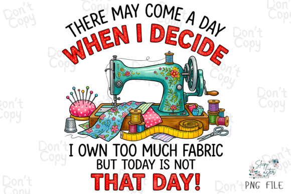 Download There May Come a Day Sewing Quilter PNG - Day Collection